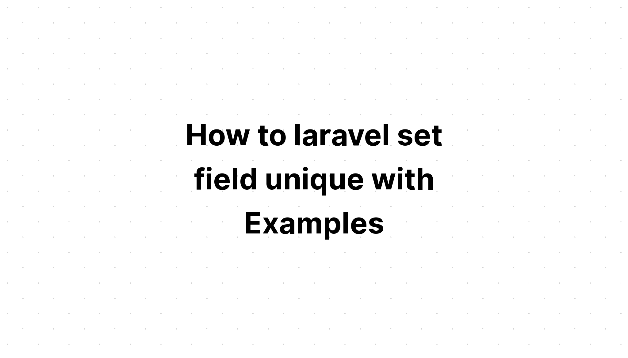 Cách đặt trường laravel duy nhất với các ví dụ